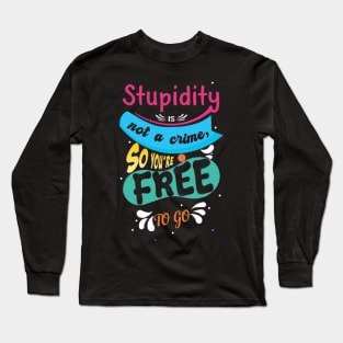 Stupidity Is Not A Crime Long Sleeve T-Shirt